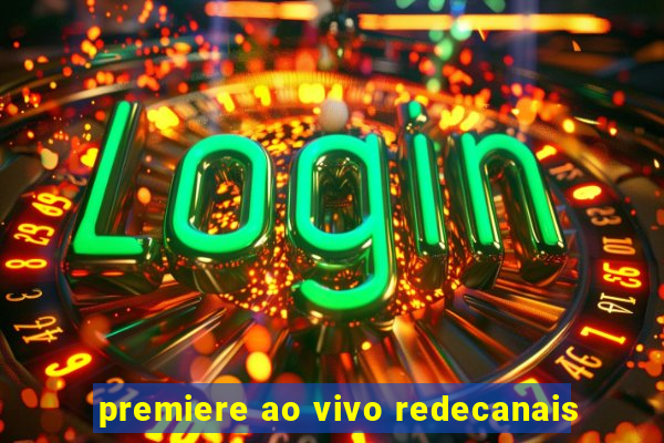 premiere ao vivo redecanais